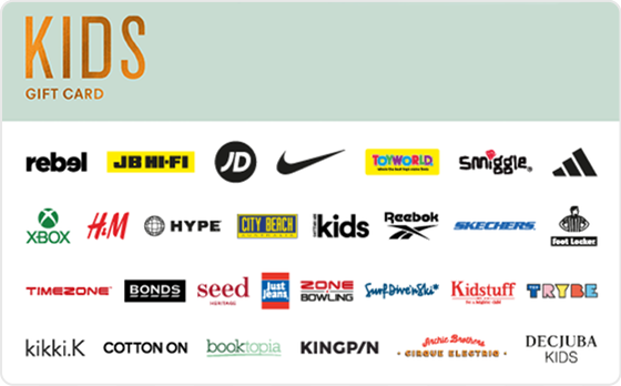 Here’s looking at you kid! We’re talking everything from a new pair of kicks to seeing the latest online games. Give them the ultimate present - choice! Features: Valid Instore AND Online at: City Beach, Cotton On Kids, Dymocks, H&M, Hype DC, Intersport, JB Hi-Fi, Kidstuff, Platypus, rebel, Smiggle, The AFL Store and The Athletes Foot Valid INSTORE only at: adidas, AG LEGO® Certified Stores, Bounce, Culture Kings, Decjuba Kids, Foot Locker, Holey Moley, JD Sports, Kingpin, New Balance, Nike, PIVOT, Quiksilver, Skechers, Scooter Hut, Strike, Surf Dive n Ski, The Trybe, Toyworld, and Timezone and Zone Bowling Valid ONLINE only at: ASOS, Booktopia, NRLShop Roblox, SurfStitch and Xbox Digital Gift Card For online use of the KIDS Digital Mastercard the total transaction value cannot exceed the available balance unless the merchant site has the capability to support split transactions. Digital Mastercard compatible with Apple Pay, Google Pay and Samsung Pay The Kids Gift Card is valid for 36 months from date of issue. Can only be redeemed within Australia. Currently only compatible with Australian mobile numbers To view current instore and online participating retailers visit www.card.gift/kids and click on the Participating Retailers section. For FAQs visit www.thecardnetwork.com.au/pages/faqs  For full terms and conditions visit www.thecardnetwork.com.au/pages/terms-conditions